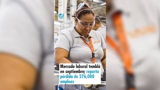 Mercado laboral tembló en septiembre reporta pérdida de 276000 empleos [upl. by Dylana]