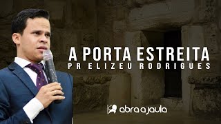 A porta é Estreita  Pr Elizeu Rodrigues [upl. by Assiar]