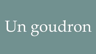 How to Pronounce Un goudron A tar Correctly in French [upl. by Ilrahs]