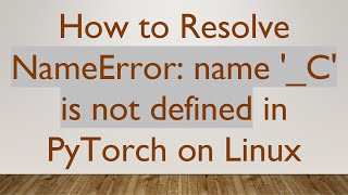 How to Resolve NameError name C is not defined in PyTorch on Linux [upl. by Piscatelli421]