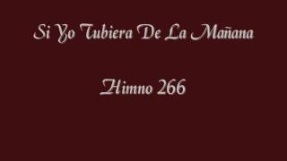 Si Yo Tubiera De La Mañana Himno 266wmv [upl. by Victor]