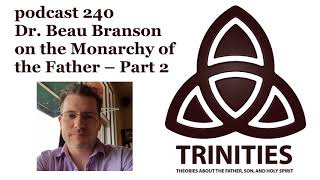 trinities 240  Dr Beau Branson on the Monarchy of the Father  Part 2 [upl. by Adnoyek]