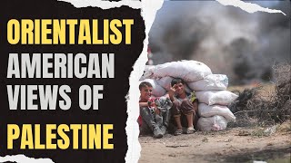 Orientalist American Views of Palestine Insights from Edward Said [upl. by Ileane]