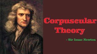 CORPUSCULAR THEORY  SIR ISAAC NEWTON  SCIENCE OF EVERYTHING [upl. by Ainevuol]