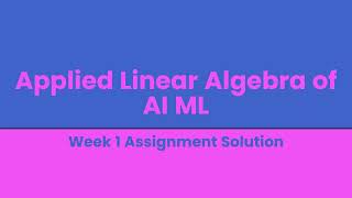 Applied Linear Algebra of AI ML Week 1 Assignment Solution [upl. by Kassaraba]