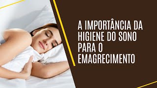 A IMPORTÂNCIA DA HIGIENE DO SONO PARA O EMAGRECIMENTO [upl. by Eissac]