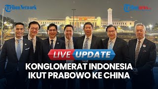 🔴LIVE UPDATE  Tampilan Konglomerat Indonesia Ikut Prabowo ke China Ada Bos Sinar Mas Hingga Adaro [upl. by Ahtebat]