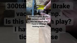 300tdi engine Brake vacuum pumpIs this too much play I have a strange ticking noise landrover [upl. by Elem124]