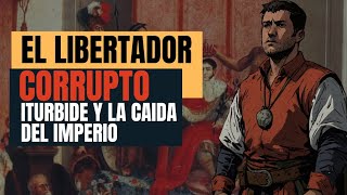 Agustín de Iturbide De Héroe de la Independencia a Emperador Estafador [upl. by Dietrich]