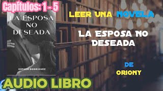 LA ESPOSA NO DESEADA Capítulos 1  5  Novela Romantica  AUDIO LIBRO [upl. by Annaigroeg]