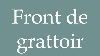 How to Pronounce Front de grattoir Scraper forehead Correctly in French [upl. by Debra]