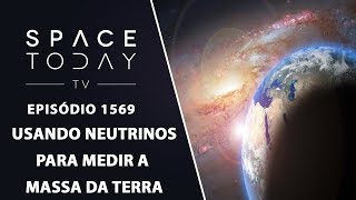 Usando Neutrinos Para Medir A Massa da Terra  Space Today TV Ep1569 [upl. by Farrah]