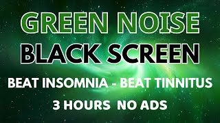 Green Noise Sound For Beat Insomnia And Beat Tinnitus  Black Screen  Sleep Sound In 3 HOURS [upl. by Viviane559]