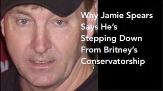 Why Jamie Spears Says Hes Stepping Down From Britneys Conservatorship [upl. by Anonyw419]