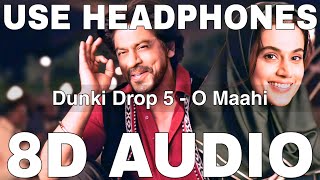 O Maahi 8D Audio  Dunki Drop 5  Arijit Singh  Pritam  Shah Rukh Khan Taapsee Pannu [upl. by Hassin]