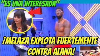 MELAZA EXPLOTA FUERTEMENTE CONTRA ALANA DICE QUE ES UNA INTERESADA LA CASA DE LOS FAMOSOS 4 EN VIVO [upl. by Kcid883]