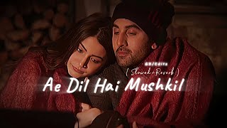 Ae Dil Hai Mushkil  Slowed amp Reverb  Arijit Singh [upl. by Avle]