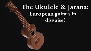 The Ukulele and Jarana European Guitars in disguise [upl. by Anelat]