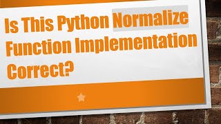 Is This Python Normalize Function Implementation Correct [upl. by Minardi]