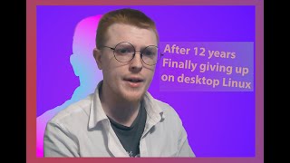 why I gave up on desktop Linux After 12 Years [upl. by Okiam511]