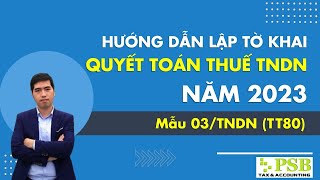 HƯỚNG DẪN LẬP TỜ KHAI QUYẾT TOÁN THUẾ TNDN NĂM 2023 MẪU 03TNDN  TT 80 [upl. by Brinkema198]