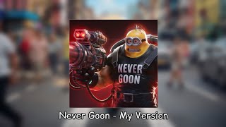 Never Goon  My version [upl. by Chevy]