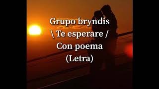 Grupo bryndis  \te esperare con poema Letra [upl. by Terra]