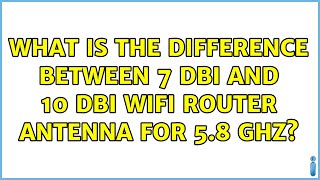 What is the difference between 7 dBi and 10 dBi WiFi router antenna for 58 GHz [upl. by Howenstein]