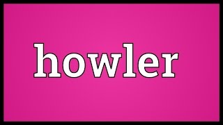 Howler Meaning [upl. by Roby]