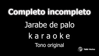 COMPLETO INCOMPLETO  JARABE DE PALO  KARAOKE Tono ORIGINAL [upl. by Lladnek360]