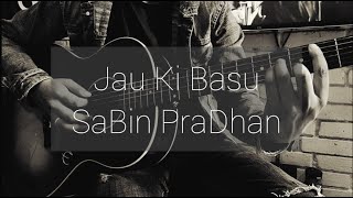 JAU KI BASU  COVER BY SABIN PRADHAN UNPLUGGED VERSION [upl. by Notyarb88]