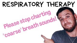 Respiratory Therapy  Please stop charting quotcoarsequot breath sounds [upl. by Orban]