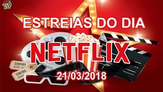 Estreias Netflix do Dia 21032018  Guia Definitivo de Tudo [upl. by Jarib]