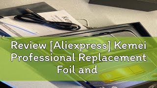 Review Aliexpress Kemei Professional Replacement Foil and Cutter Blades Set Suitable For KMTX1 S [upl. by Laughlin]