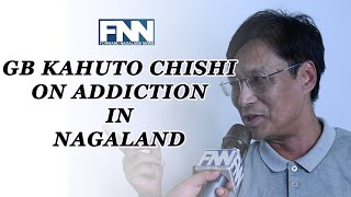 GB KAHUTO CHISHI TALKS TO FORWARD NAGALAND NEWS ON ADDICTION IN NAGALAND [upl. by Chui]