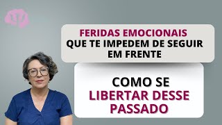 FERIDAS EMOCIONAIS que te impedem de seguir em frente E como se LIBERTAR DO PASSADO [upl. by Gabrielli]