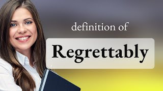 Regrettably • meaning of REGRETTABLY [upl. by Millie907]