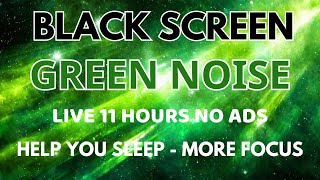 Green Noise Sound Help You Sleep  Black Screen To More Focus  Sound In 11H No ADS [upl. by Chaffee]