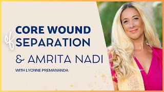 The Core Wound of Separation amp Amrita Nadi  Lyonne Premananda [upl. by Enomed]