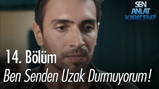 Ben senden uzak durmuyorum kızım  Sen Anlat Karadeniz 14 Bölüm [upl. by Adnoek]