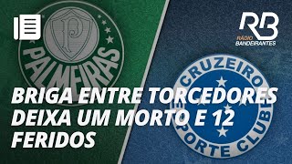 Confronto de torcidas do Cruzeiro e Palmeiras deixa um morto e 12 feridos em SP [upl. by Wadesworth]