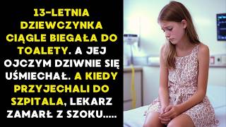 13LETNIA DZIEWCZYNKA CIĄGLE BIEGAŁA DO TOALETY A JEJ OJCZYM DZIWNIE SIĘ UŚMIECHAŁ A KIEDY [upl. by Etnuad]