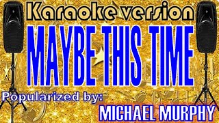 Maybe This Time  Karaoke Version by Michael Murphy Karaoke Cover [upl. by Cirdek]