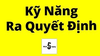 Kỹ Năng Ra Quyết Định Full Áp Dụng Trong Chuyện Hệ Trọng [upl. by Ticon]