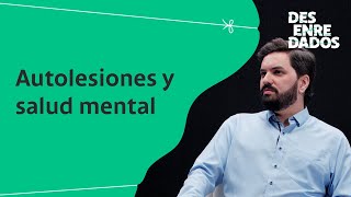 Desenredados  Autolesiones ¿cómo entenderlas prevenirlas y acompañar [upl. by Airahcaz53]