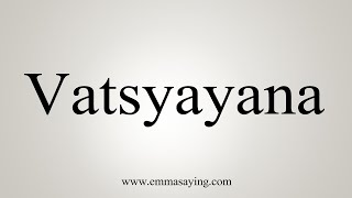 How To Say Vatsyayana [upl. by Bopp219]