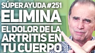 SÚPER AYUDA 251 Elimina El Dolor De La Artritis En Tu Cuerpo [upl. by Ynaffit]