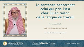 La sentence concernant celui qui prie Al Asr chez lui en raison de la fatigue du travail  AlFawzan [upl. by Nadabas]