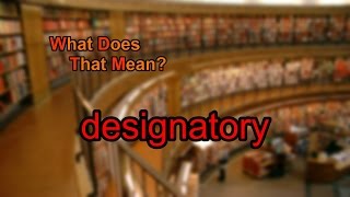 What does designatory mean [upl. by Adnilev751]