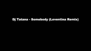 Dj Tatana  Somebody Leventina Remix [upl. by Rains]